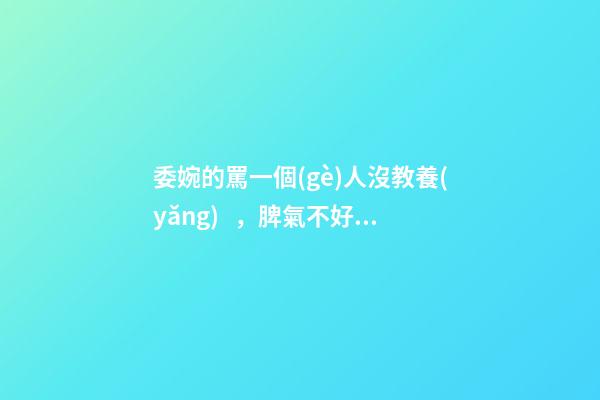 委婉的罵一個(gè)人沒教養(yǎng)，脾氣不好性子傲